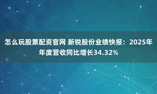 怎么玩股票配资官网 新锐股份业绩快报：2025年年度营收同比增长34.32%